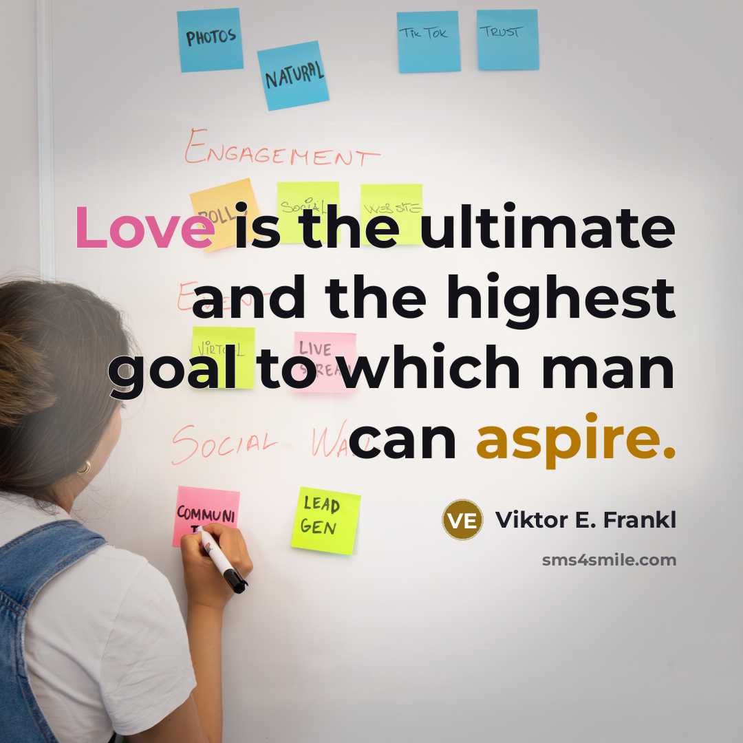“Love is the ultimate and the highest goal to which man can aspire.” quote by Viktor E. Frankl