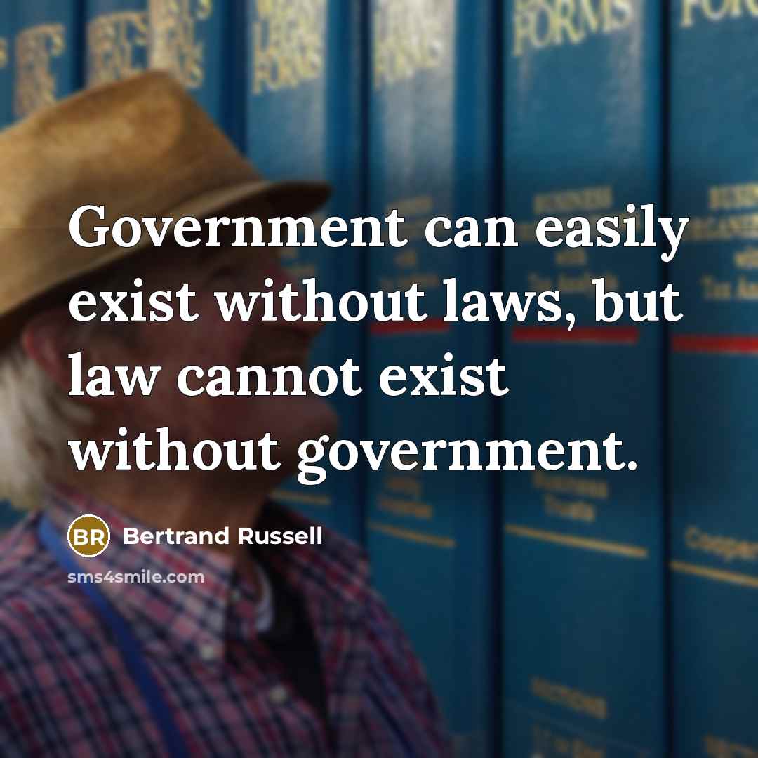 “Government can easily exist without laws, but law cannot exist without government.” quote by Bertrand Russell