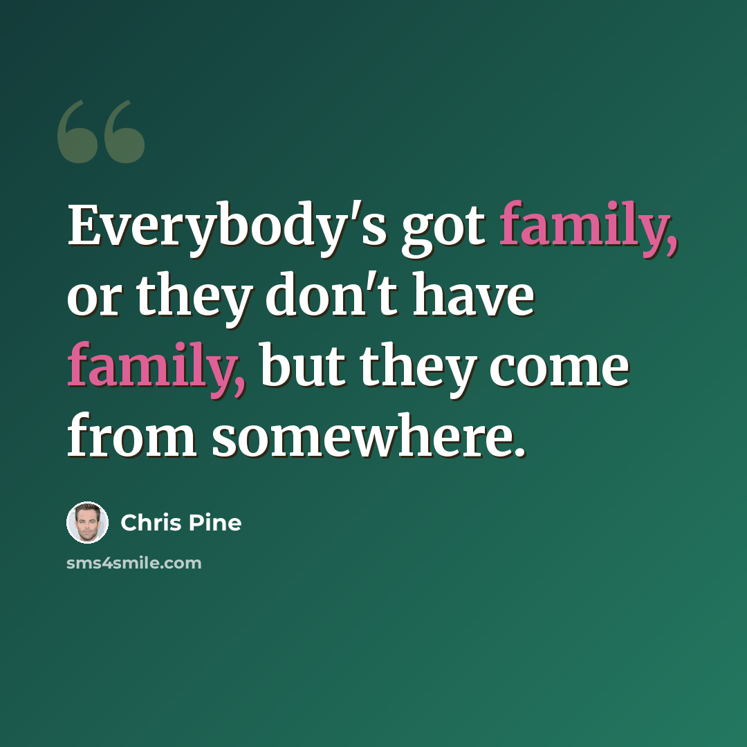“Everybody's got family, or they don't have family, but they come from somewhere.” quote by Chris Pine