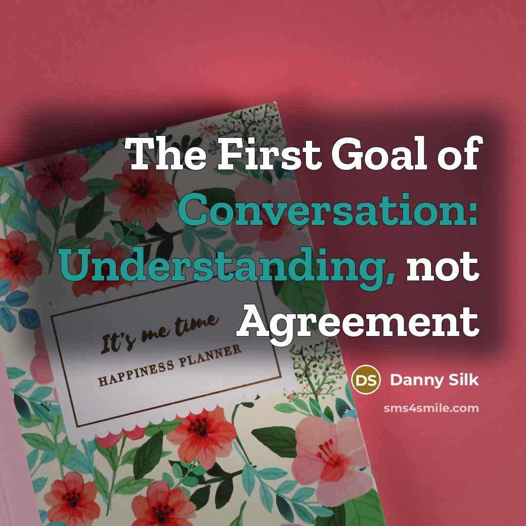 “The First Goal of Conversation: Understanding, not Agreement” quote by Danny Silk