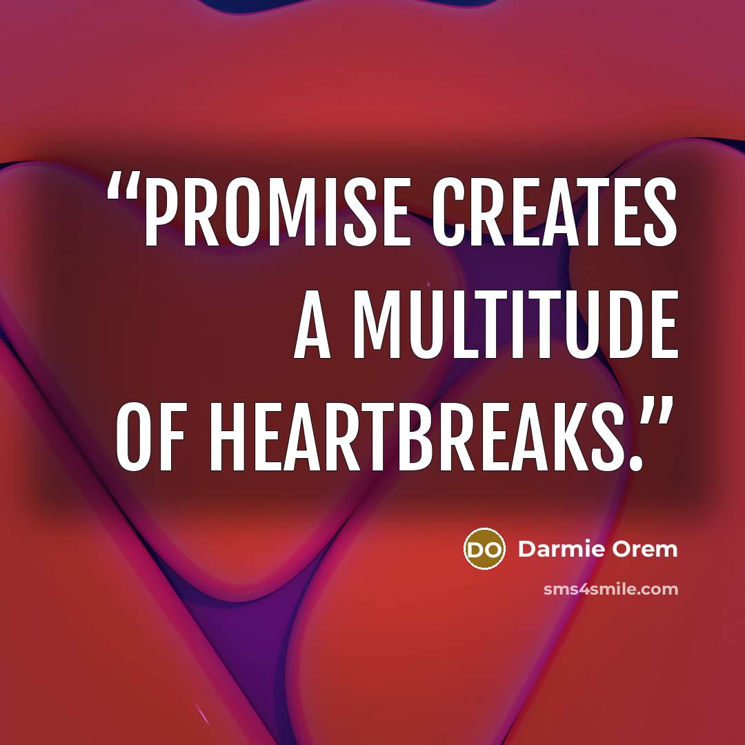 “Promise creates a multitude of heartbreaks.” quote by Darmie Orem