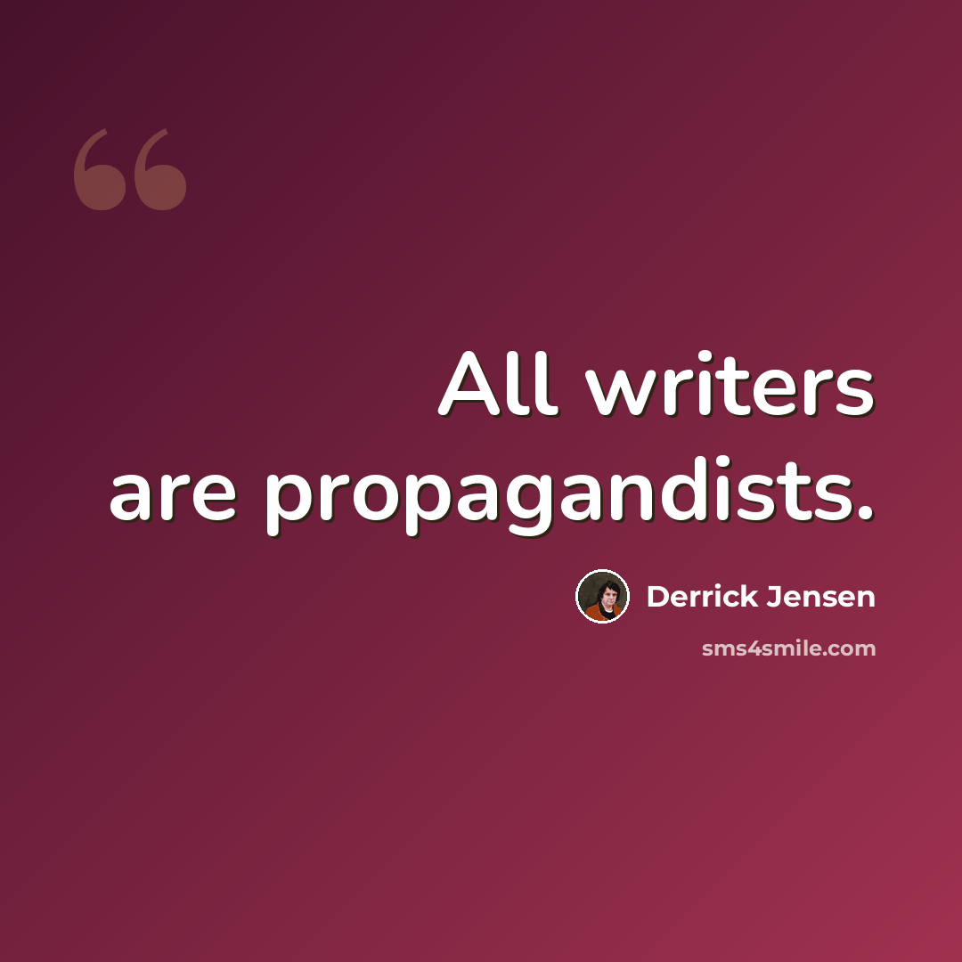 “All writers are propagandists.” quote by Derrick Jensen