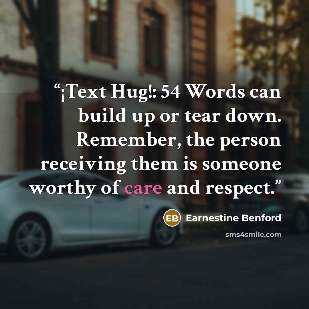 “¡Text Hug!: 54 Words can build up or tear down. Remember, the person receiving them is someone worthy of care and respect.” quote by Earnestine Benford