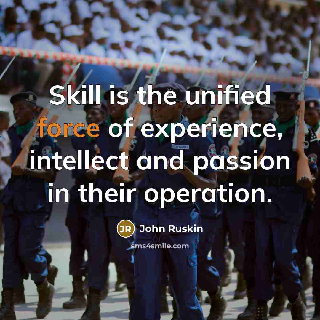“Skill is the unified force of experience, intellect and passion in their operation.” quote by John Ruskin