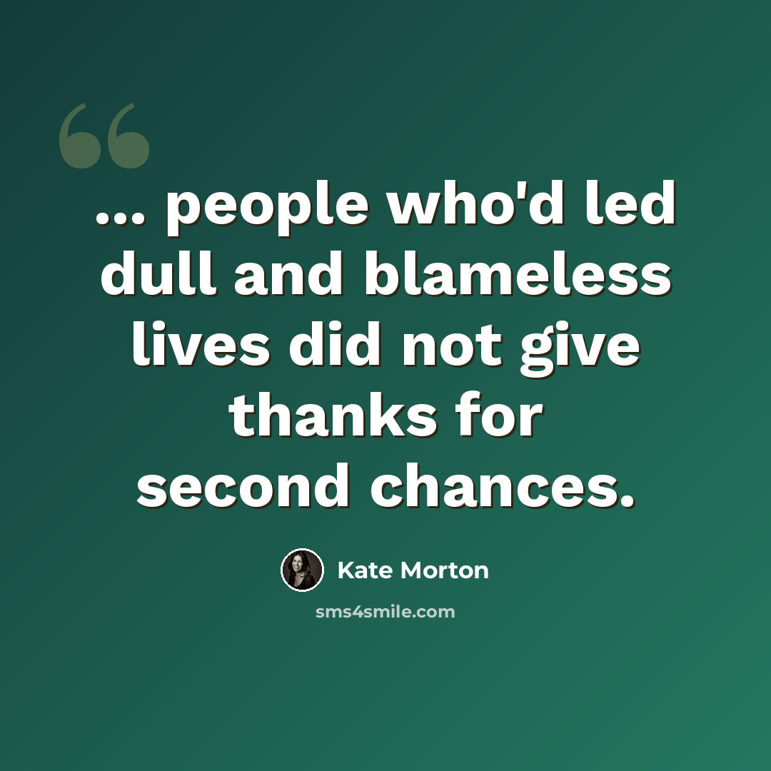 “... people who'd led dull and blameless lives did not give thanks for second chances.” quote by Kate Morton