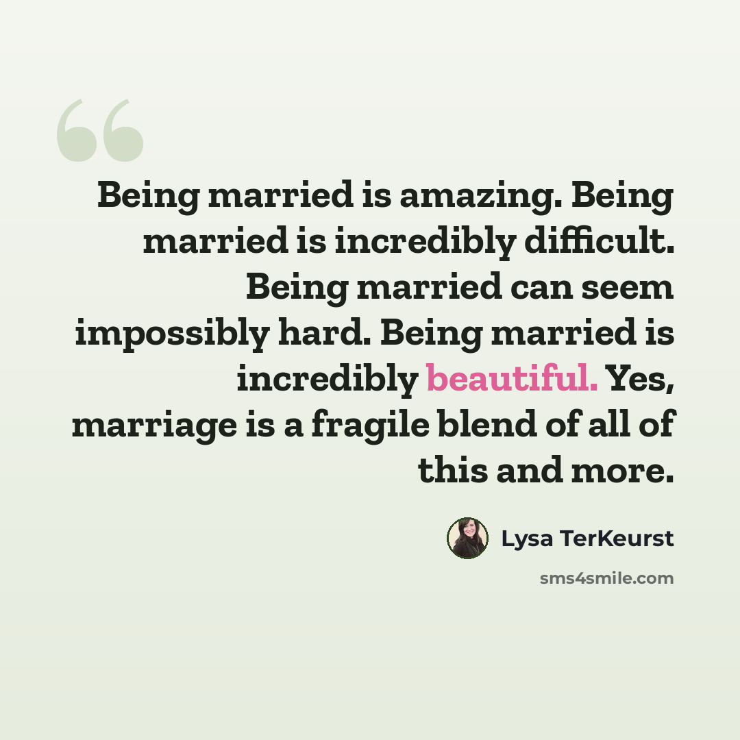 “Being married is amazing. Being married is incredibly difficult. Being married can seem impossibly hard. Being married is incredibly beautiful. Yes, marriage is a fragile blend of all of this and more.” quote by Lysa TerKeurst