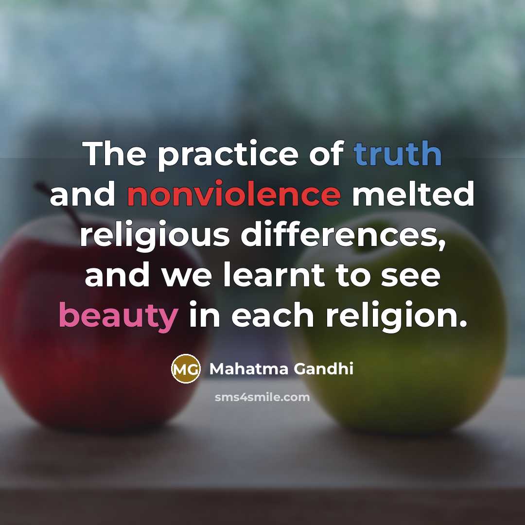 “The practice of truth and nonviolence melted religious differences, and we learnt to see beauty in each religion.” quote by Mahatma Gandhi