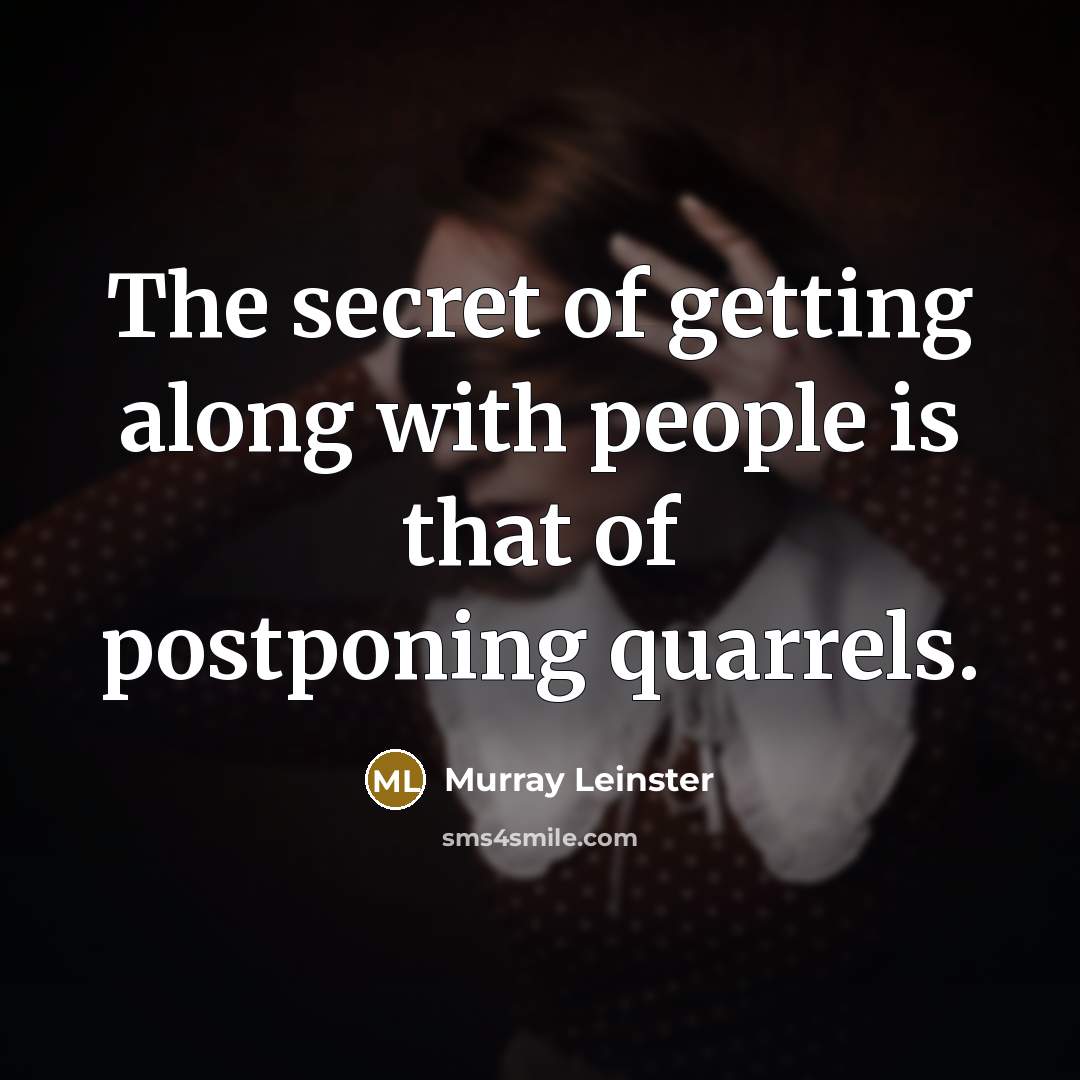 “The secret of getting along with people is that of postponing quarrels.” quote by Murray Leinster