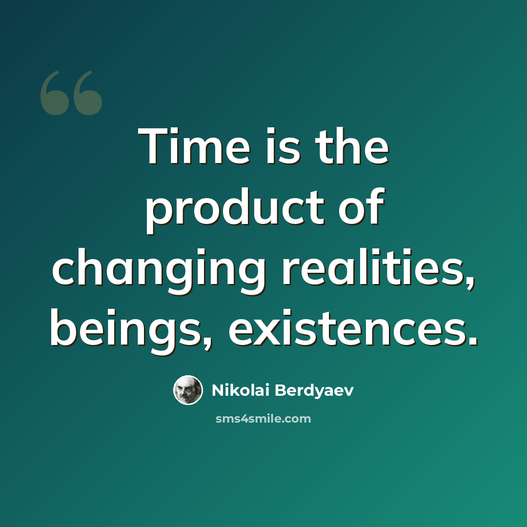 “Time is the product of changing realities, beings, existences.” quote by Nikolai Berdyaev