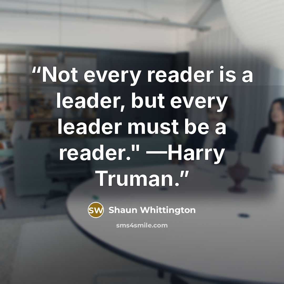 “Not every reader is a leader, but every leader must be a reader." —Harry Truman.” quote by Shaun Whittington