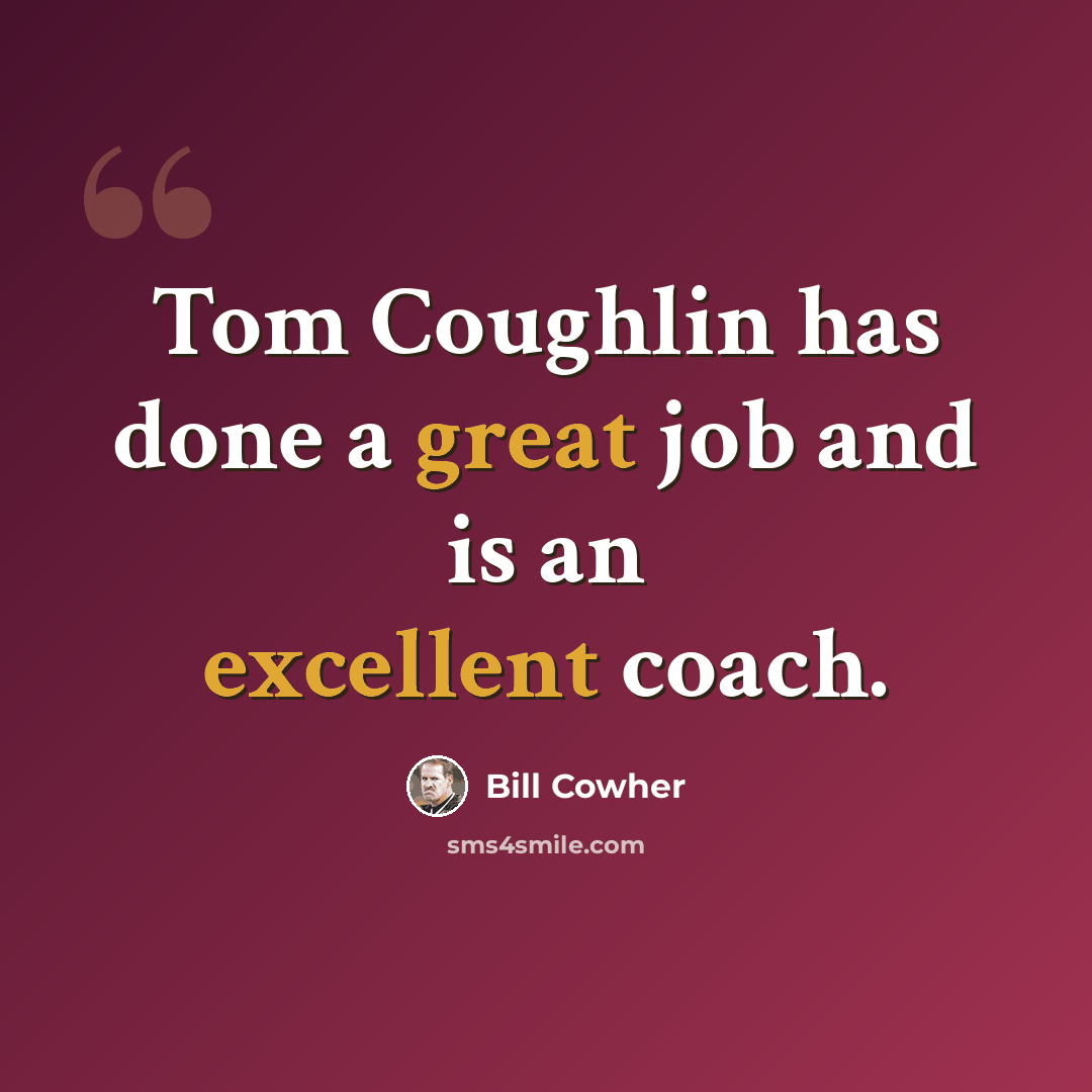 “Tom Coughlin has done a great job and is an excellent coach.” quote by Bill Cowher