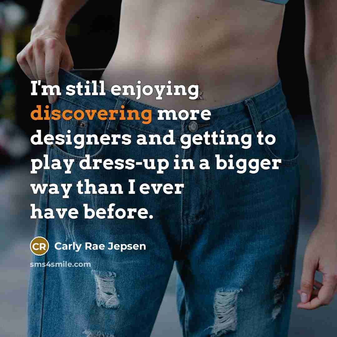 “I'm still enjoying discovering more designers and getting to play dress-up in a bigger way than I ever have before.” quote by Carly Rae Jepsen