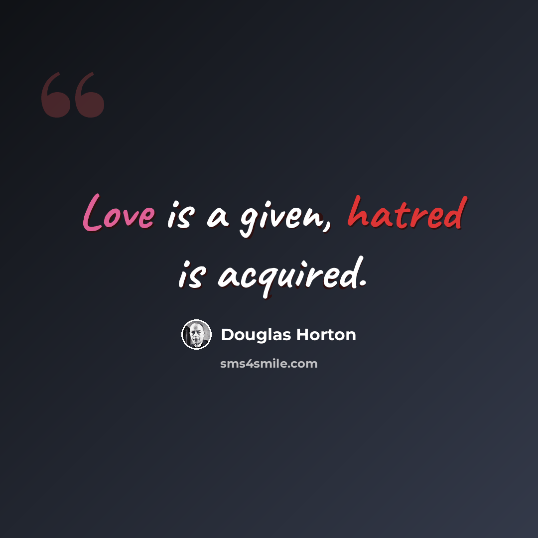 “Love is a given, hatred is acquired.” quote by Douglas Horton