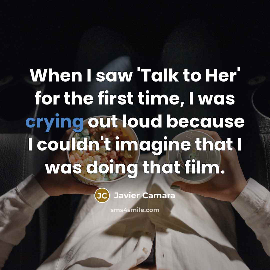 “When I saw 'Talk to Her' for the first time, I was crying out loud because I couldn't imagine that I was doing that film.” quote by Javier Camara