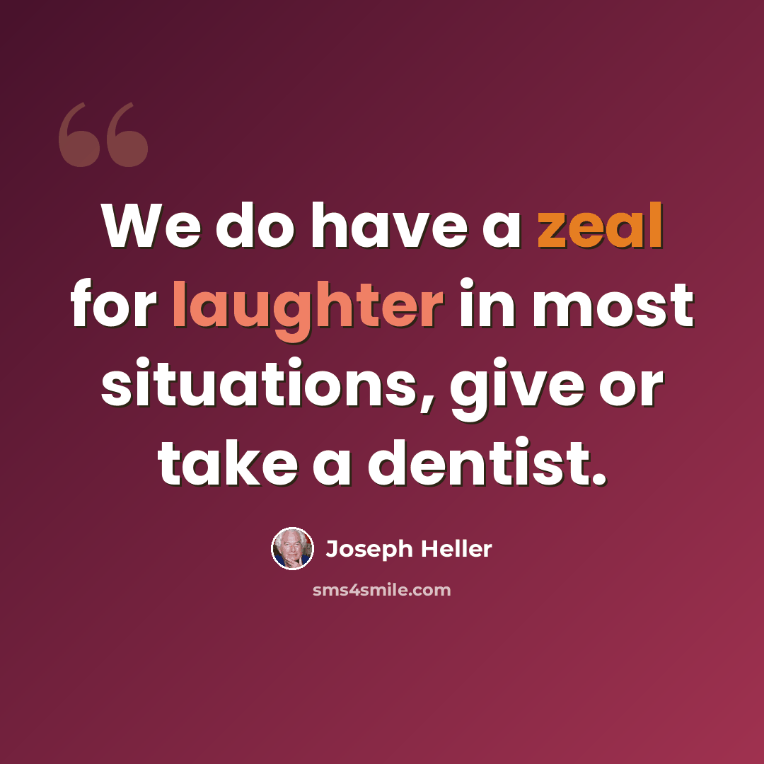 “We do have a zeal for laughter in most situations, give or take a dentist.” quote by Joseph Heller