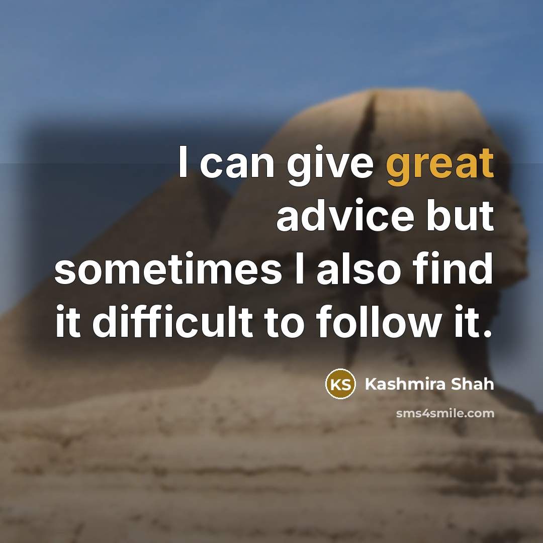 “I can give great advice but sometimes I also find it difficult to follow it.” quote by Kashmira Shah