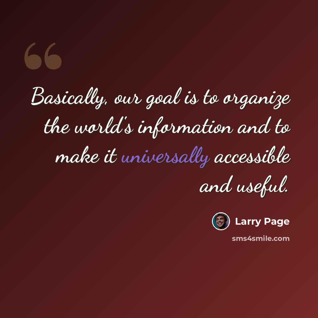 “Basically, our goal is to organize the world's information and to make it universally accessible and useful.” quote by Larry Page