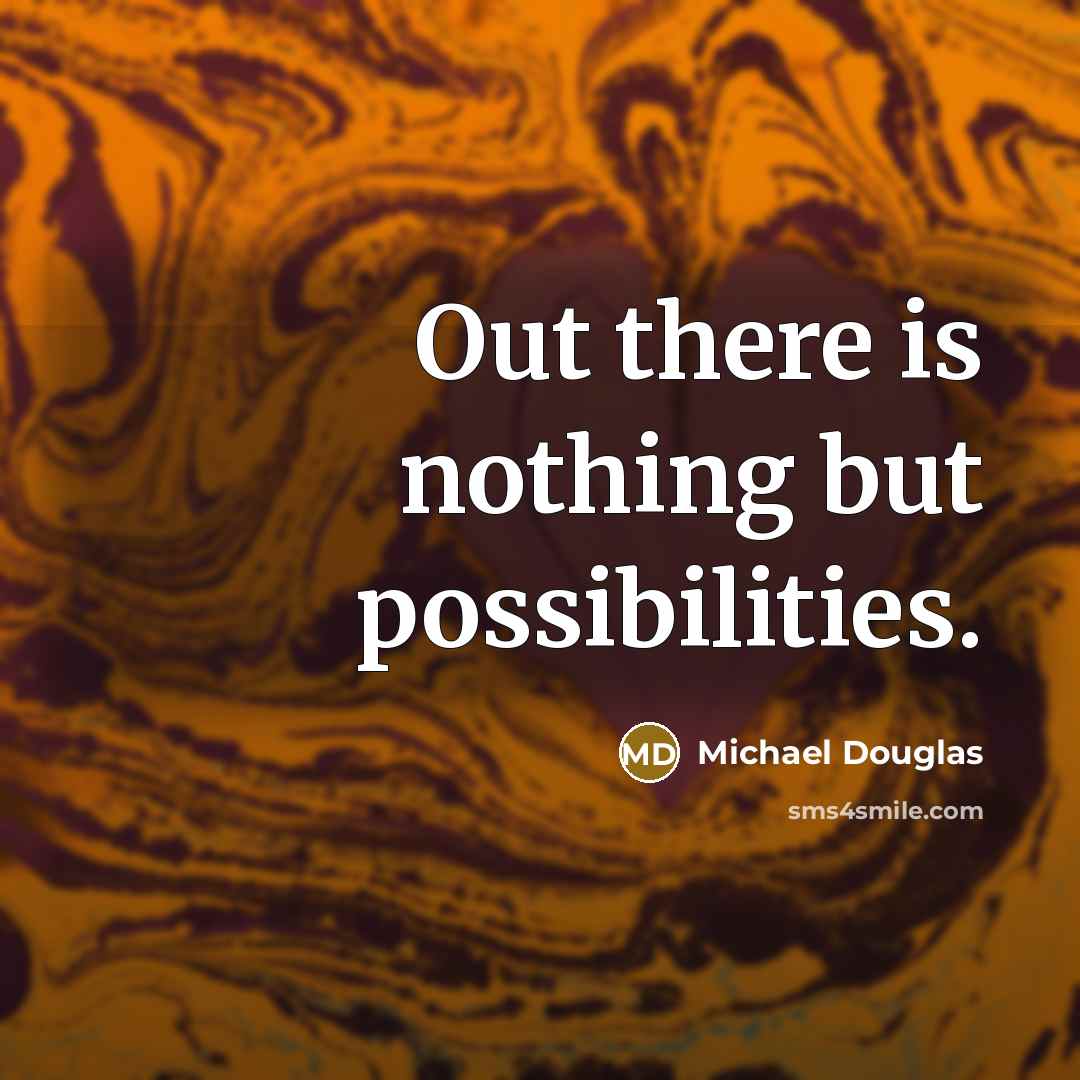 “Out there is nothing but possibilities.” quote by Michael Douglas