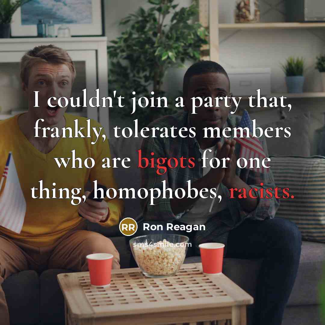 “I couldn't join a party that, frankly, tolerates members who are bigots for one thing, homophobes, racists.” quote by Ron Reagan