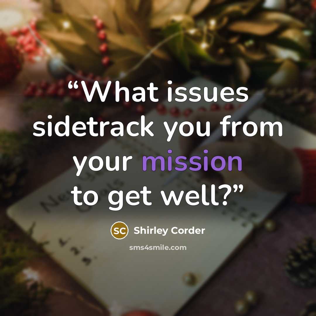 “What issues sidetrack you from your mission to get well?” quote by Shirley Corder