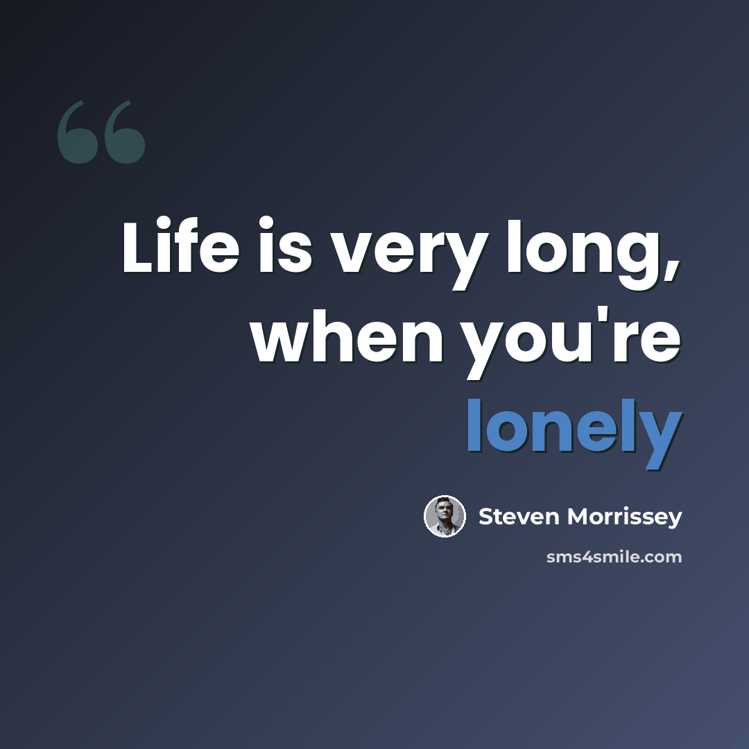 “Life is very long, when you're lonely” quote by Steven Morrissey
