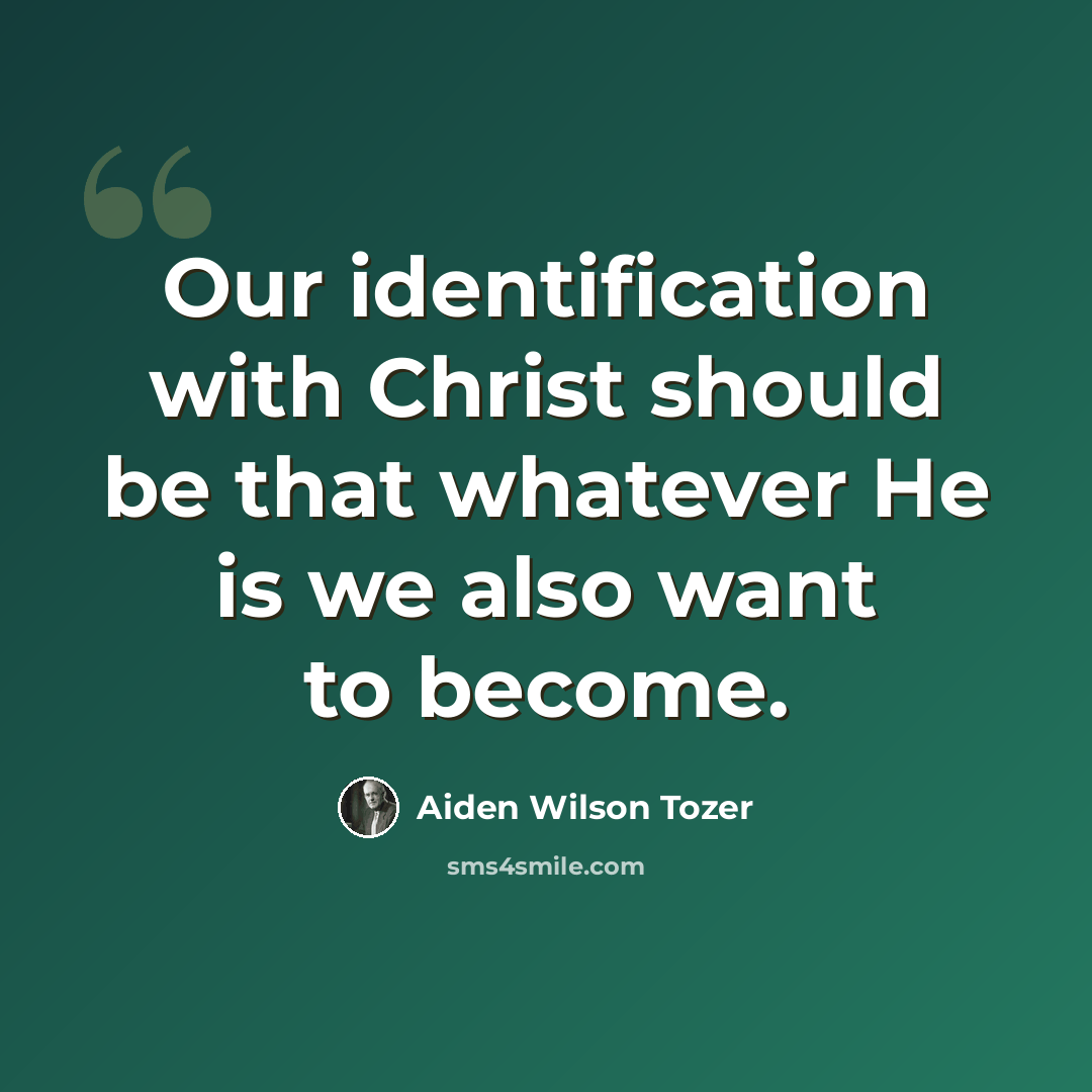 “Our identification with Christ should be that whatever He is we also want to become.” quote by Aiden Wilson Tozer