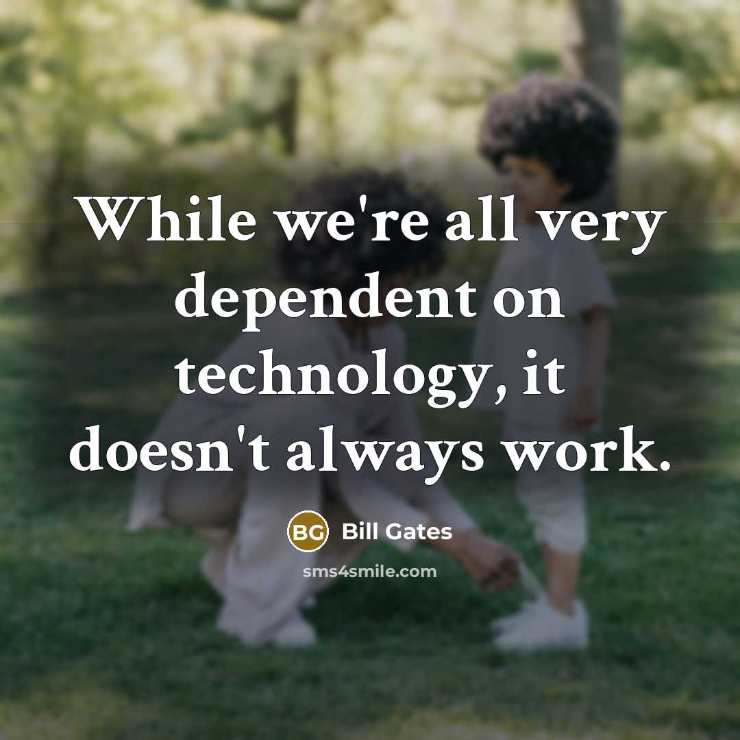“While we're all very dependent on technology, it doesn't always work.” quote by Bill Gates