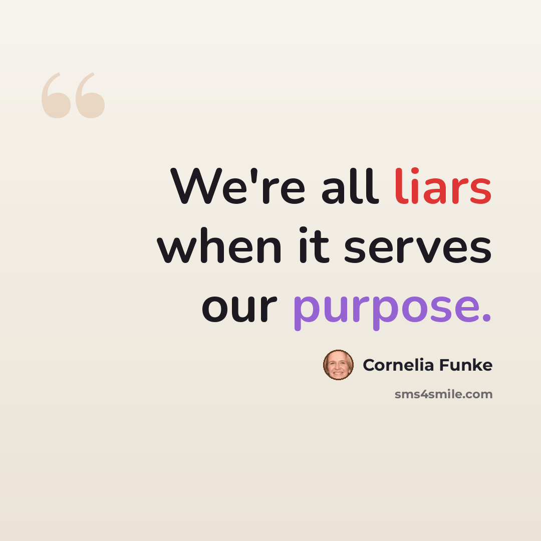 “We're all liars when it serves our purpose.” quote by Cornelia Funke