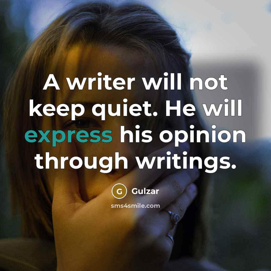 “A writer will not keep quiet. He will express his opinion through writings.” quote by Gulzar