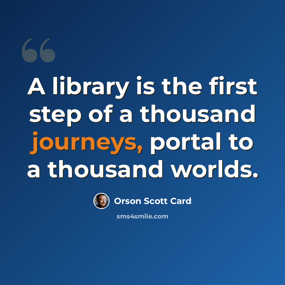 “A library is the first step of a thousand journeys, portal to a thousand worlds.” quote by Orson Scott Card