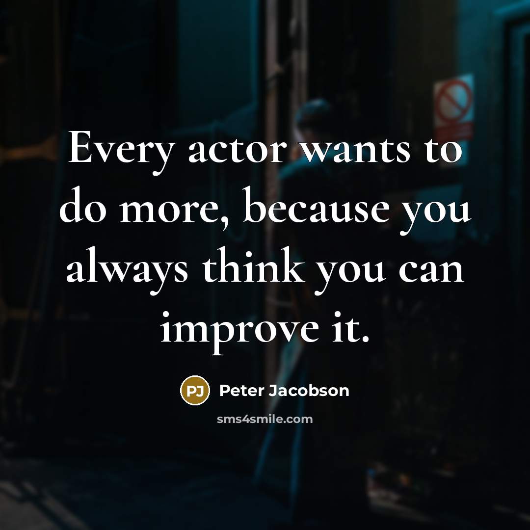 “Every actor wants to do more, because you always think you can improve it.” quote by Peter Jacobson
