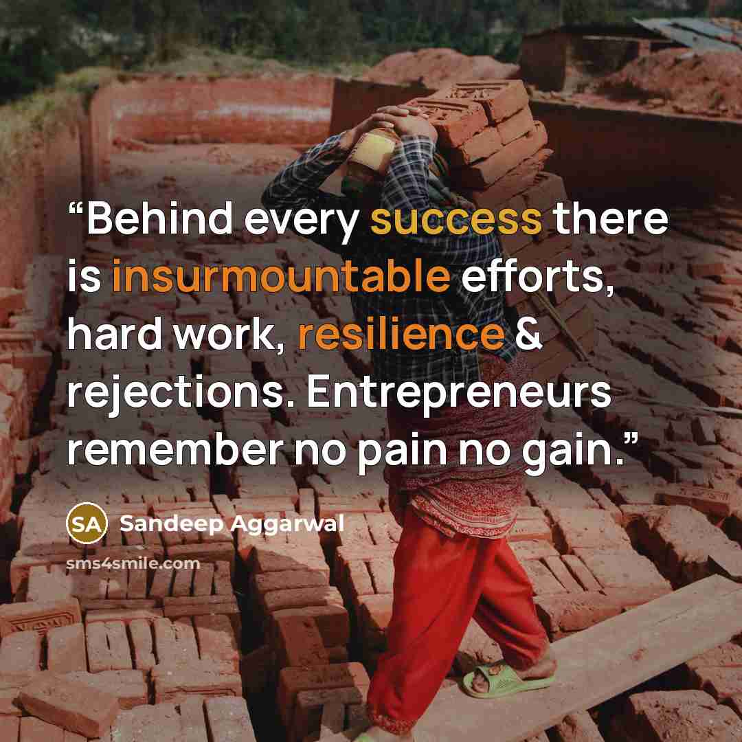 “Behind every success there is insurmountable efforts, hard work, resilience & rejections. Entrepreneurs remember no pain no gain.” quote by Sandeep Aggarwal
