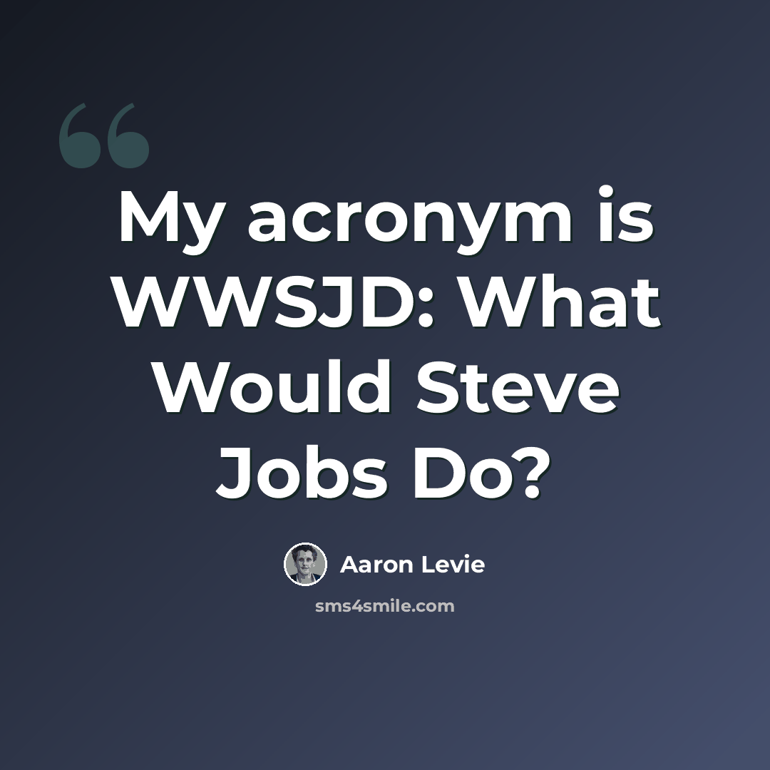 “My acronym is WWSJD: What Would Steve Jobs Do?” quote by Aaron Levie