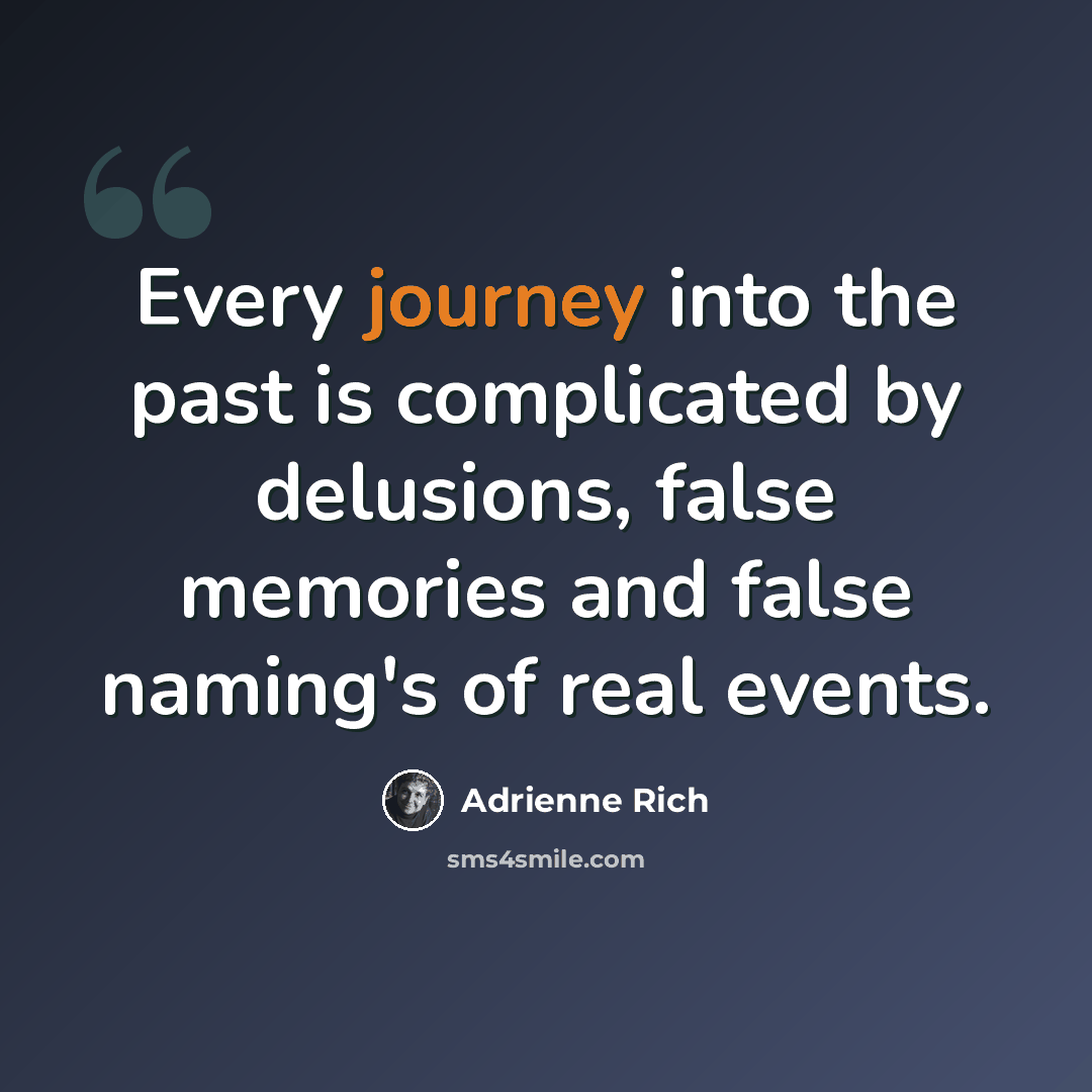 “Every journey into the past is complicated by delusions, false memories and false naming's of real events.” quote by Adrienne Rich
