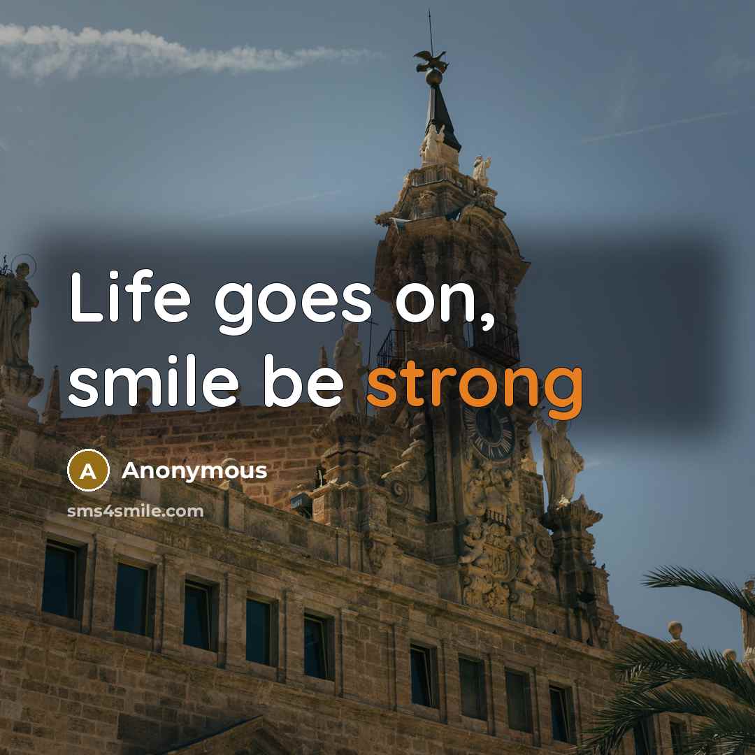 “Life goes on, smile be strong” quote by Anonymous