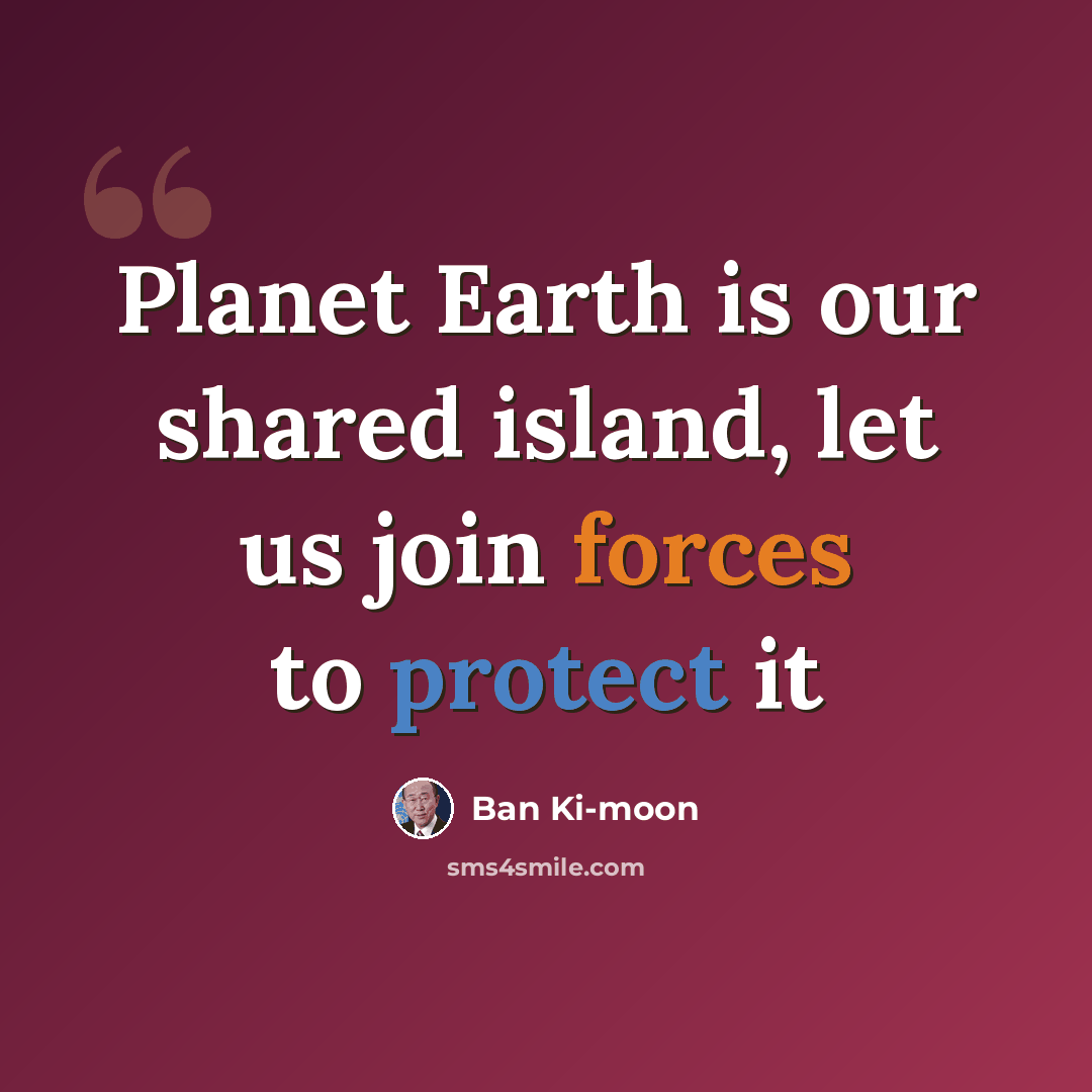 “Planet Earth is our shared island, let us join forces to protect it” quote by Ban Ki-moon