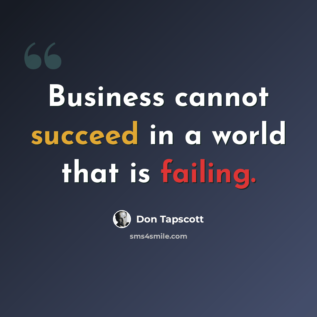 “Business cannot succeed in a world that is failing.” quote by Don Tapscott