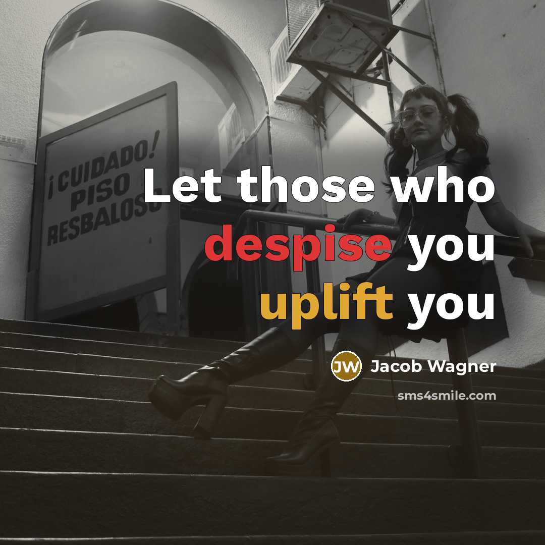 “Let those who despise you uplift you” quote by Jacob Wagner