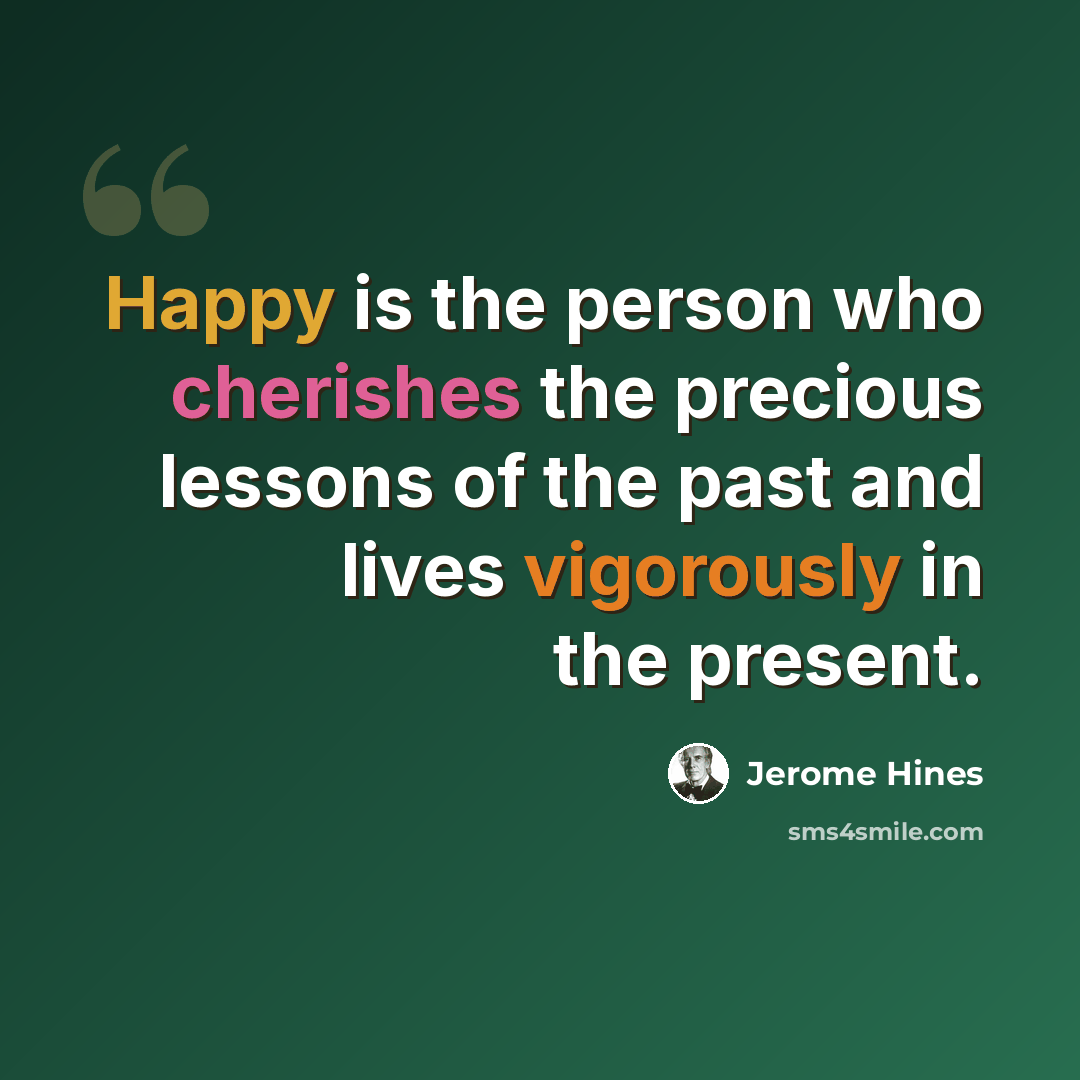 “Happy is the person who cherishes the precious lessons of the past and lives vigorously in the present.” quote by Jerome Hines