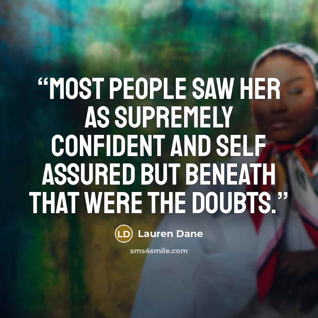 “Most people saw her as supremely confident and self assured but beneath that were the doubts.” quote by Lauren Dane