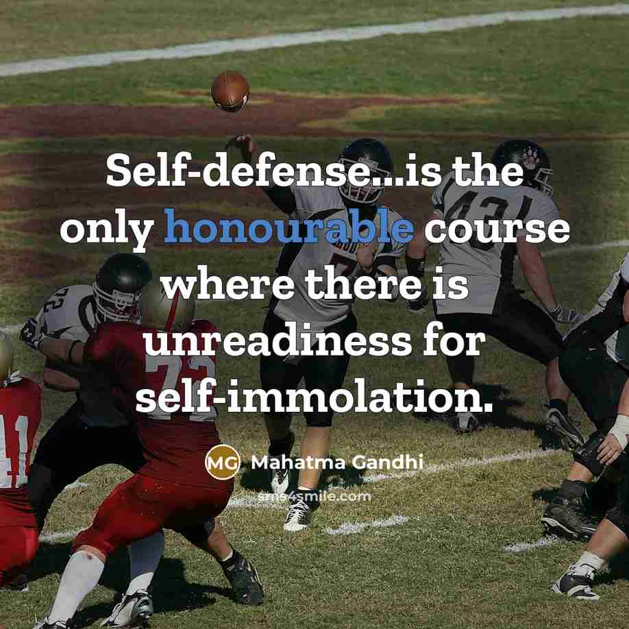 “Self-defense...is the only honourable course where there is unreadiness for self-immolation.” quote by Mahatma Gandhi
