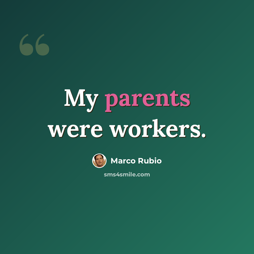 “My parents were workers.” quote by Marco Rubio