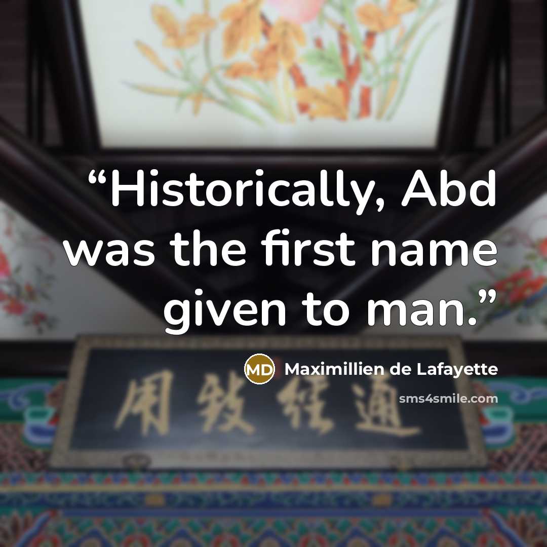“Historically, Abd was the first name given to man.” quote by Maximillien de Lafayette