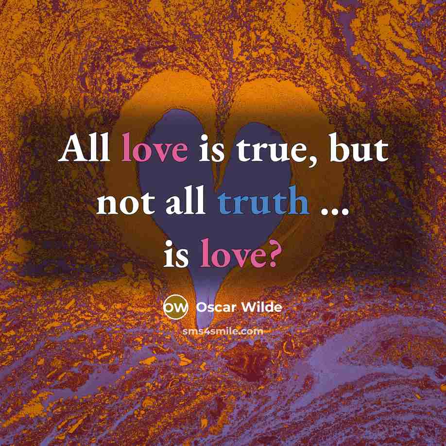 “All love is true, but not all truth ... is love?” quote by Oscar Wilde