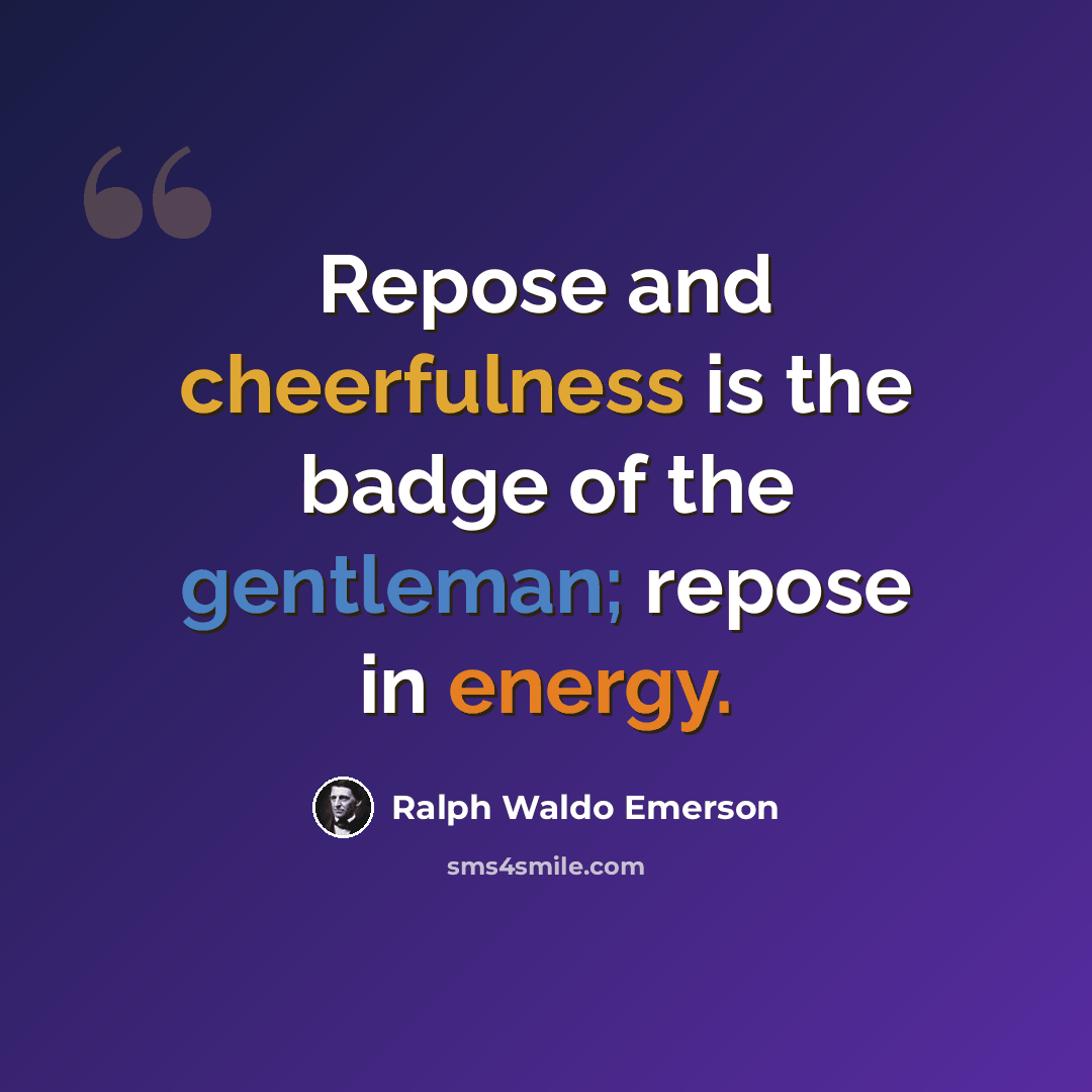 “Repose and cheerfulness is the badge of the gentleman; repose in energy.” quote by Ralph Waldo Emerson