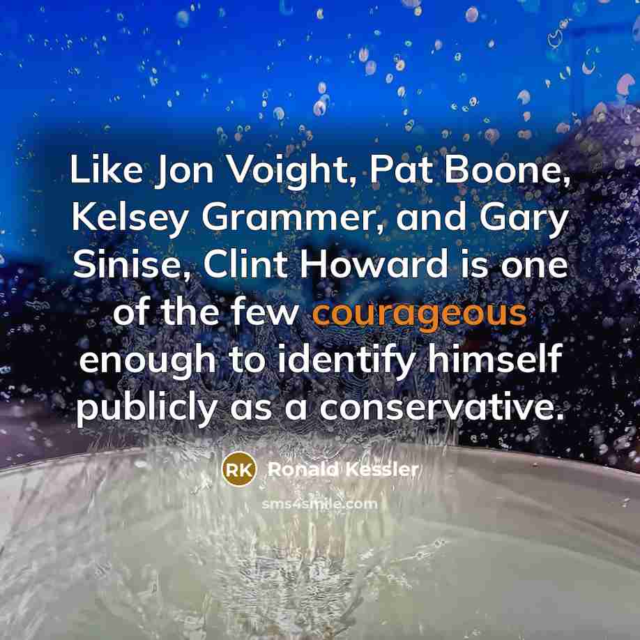 “Like Jon Voight, Pat Boone, Kelsey Grammer, and Gary Sinise, Clint Howard is one of the few courageous enough to identify himself publicly as a conservative.” quote by Ronald Kessler