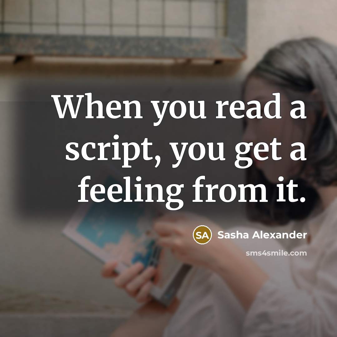 “When you read a script, you get a feeling from it.” quote by Sasha Alexander