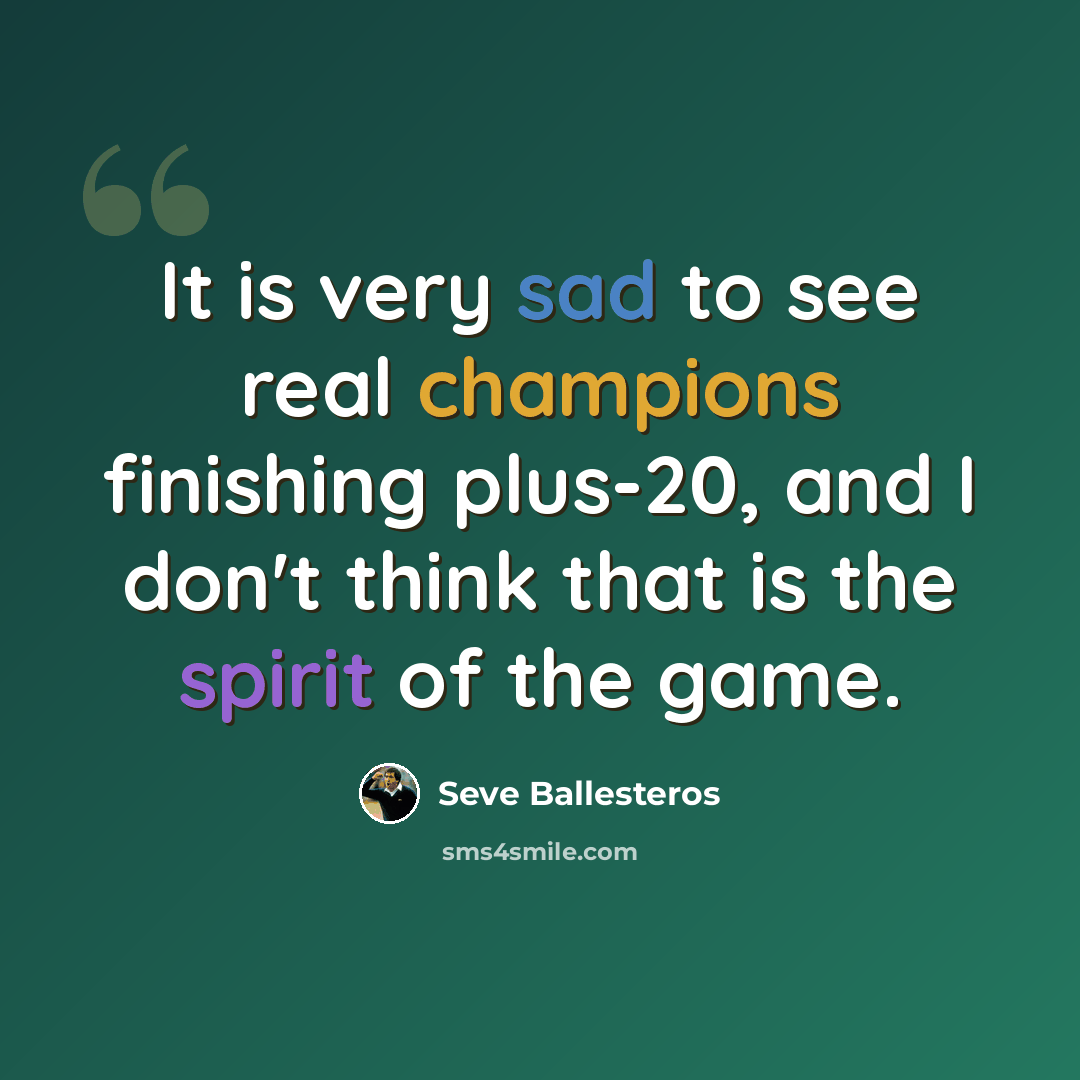 “It is very sad to see real champions finishing plus-20, and I don't think that is the spirit of the game.” quote by Seve Ballesteros