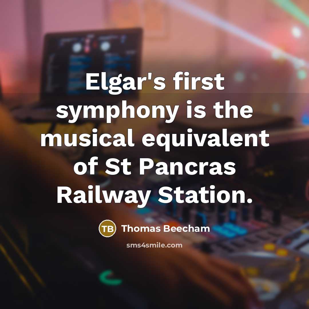 “Elgar's first symphony is the musical equivalent of St Pancras Railway Station.” quote by Thomas Beecham