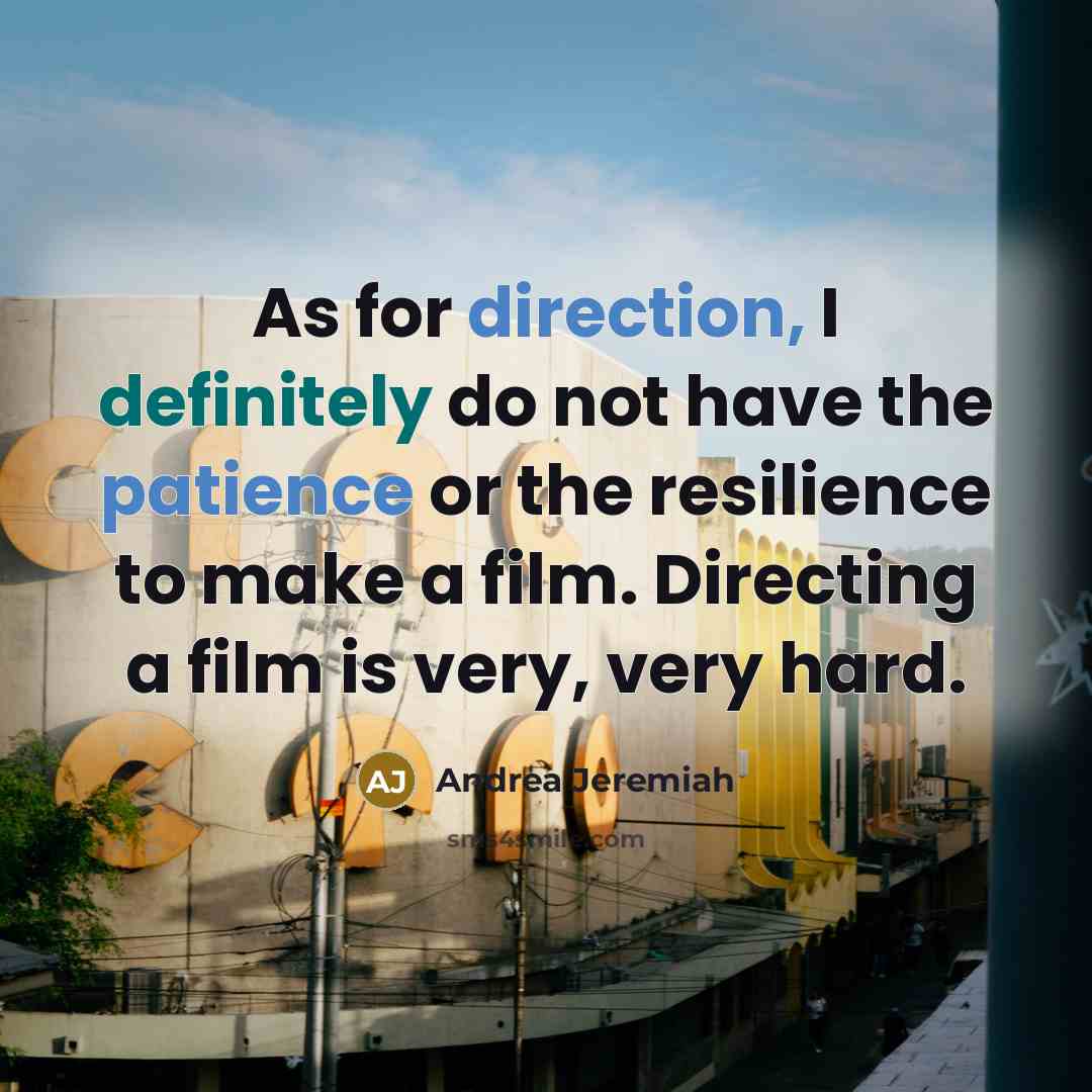 “As for direction, I definitely do not have the patience or the resilience to make a film. Directing a film is very, very hard.” quote by Andrea Jeremiah